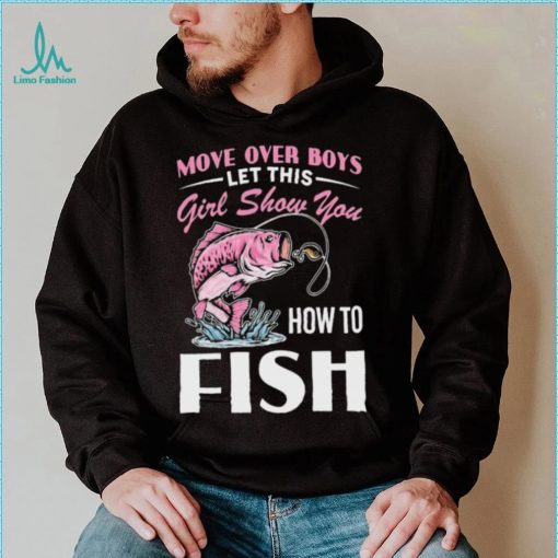 Move Over Boys Let This Girl Show You Fish Shirt