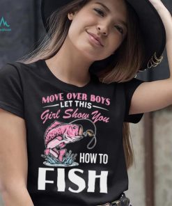 Move Over Boys Let This Girl Show You Fish Shirt