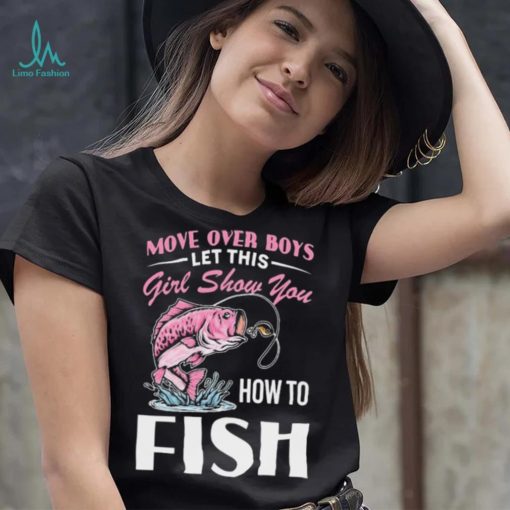 Move Over Boys Let This Girl Show You Fish Shirt