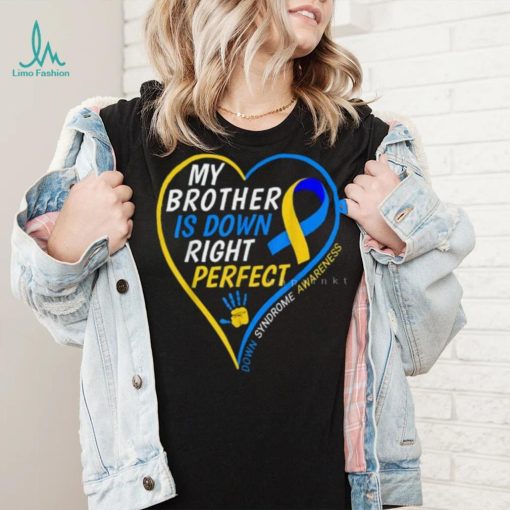 My Brother Is Down Right Perfect Down Syndrome Awareness T Shirt