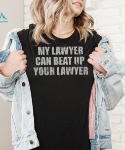 My Lawyer Can Beat Up Your Lawyer Shirt