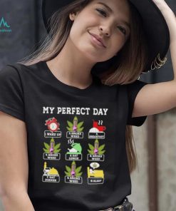 My perfect day wake up smoke weed breakfast eat lunch eat dinner sleep shirt