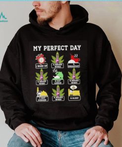 My perfect day wake up smoke weed breakfast eat lunch eat dinner sleep shirt