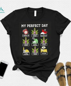 My perfect day wake up smoke weed breakfast eat lunch eat dinner sleep shirt