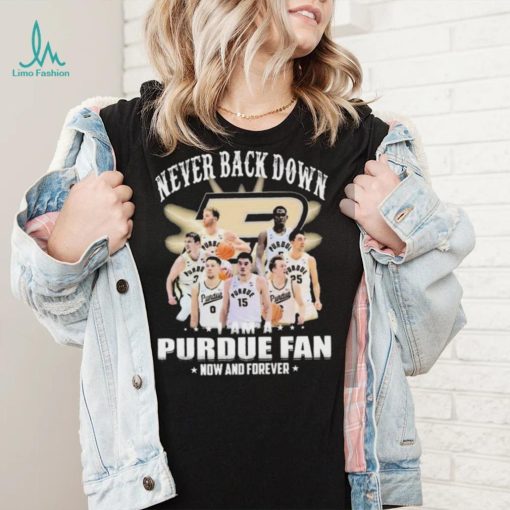 Never Back Down I Am An Purdue Boilermakers Basketball Fan Now And Forever Shirt