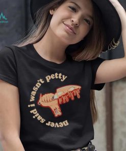 Never Said I Wasn’t Petty shirt