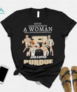 Never underestimate a woman who understands basketball and loves Purdue shirt