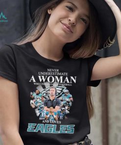 Never underestimate woman who understands football and loves Eagles signatures shirt