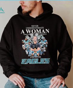 Never underestimate woman who understands football and loves Eagles signatures shirt