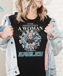 Never underestimate woman who understands football and loves Eagles signatures shirt