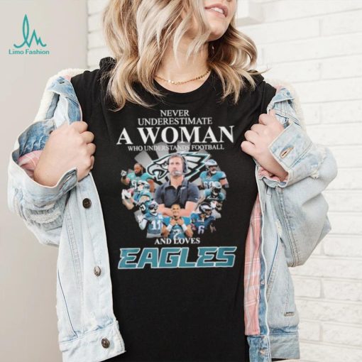 Never underestimate woman who understands football and loves Eagles signatures shirt