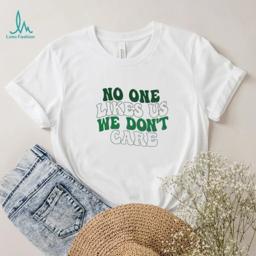 No One Likes Us We Don’t Care Philly Philadelphia Eagles Shirt