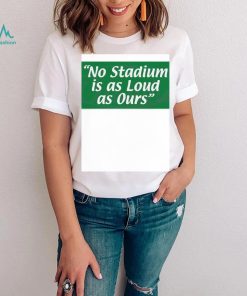 No Stadium Is As Loud As Ours Philly Football Shirt