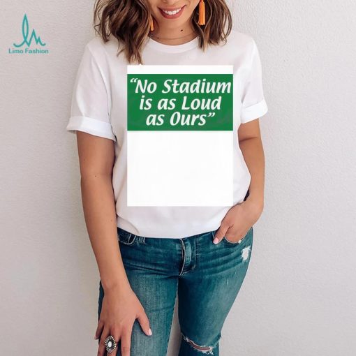 No Stadium Is As Loud As Ours Philly Football Shirt