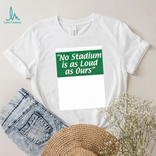 No Stadium Is As Loud As Ours Philly Football Shirt