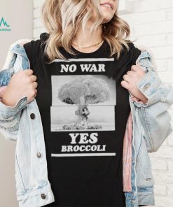 No War Yes Broccoli Shirt