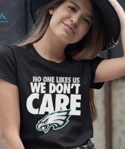 No one likes us we don’t care Philadephia Eagles shirt