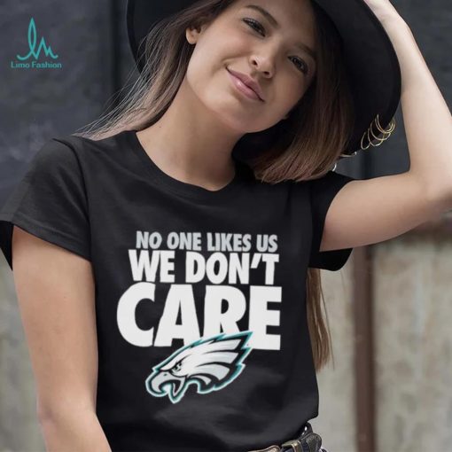 No one likes us we don’t care Philadephia Eagles shirt