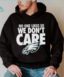 No one likes us we don’t care Philadephia Eagles shirt