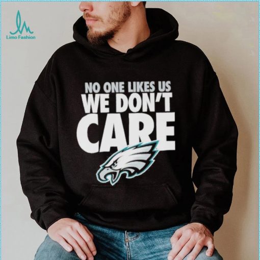 No one likes us we don’t care Philadephia Eagles shirt