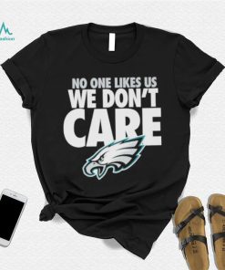 No one likes us we don’t care Philadephia Eagles shirt