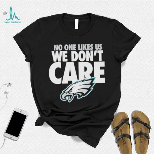 No one likes us we don’t care Philadephia Eagles shirt