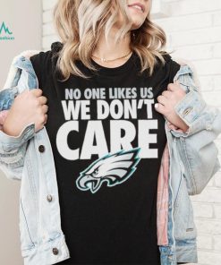 No one likes us we don’t care Philadephia Eagles shirt