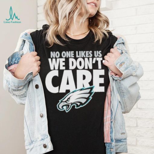 No one likes us we don’t care Philadephia Eagles shirt