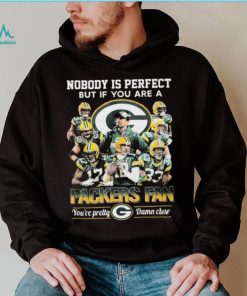 Nobody Is Perfect But If You Are A Packers Fan You’re Pretty Damn Close Signatures Shirt