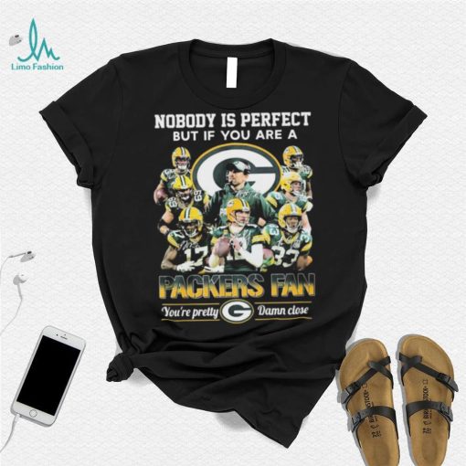 Nobody Is Perfect But If You Are A Packers Fan You’re Pretty Damn Close Signatures Shirt