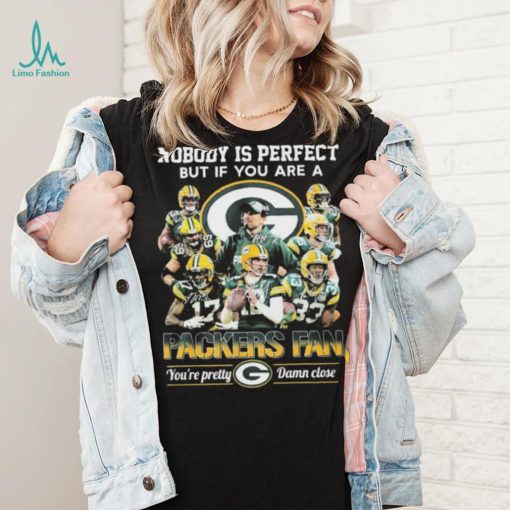 Nobody Is Perfect But If You Are A Packers Fan You’re Pretty Damn Close Signatures Shirt