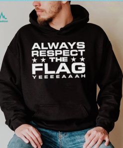 Official Always Respect The Flag Yeeeeaaah Shirt