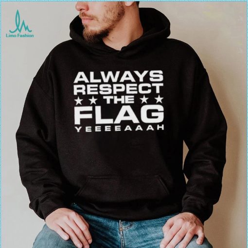 Official Always Respect The Flag Yeeeeaaah Shirt