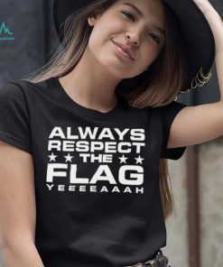 Official Always Respect The Flag Yeeeeaaah Shirt