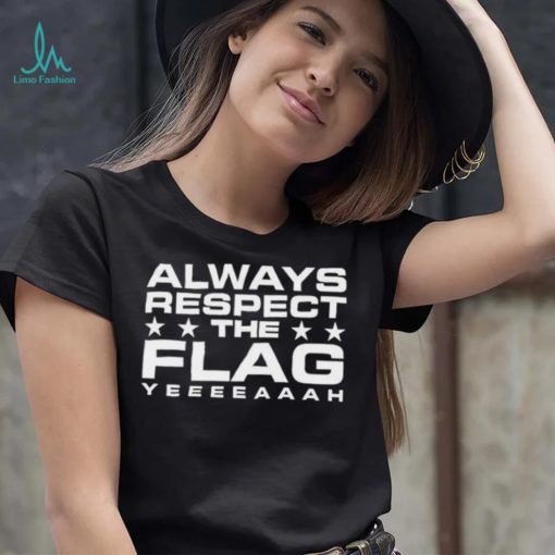 Official Always Respect The Flag Yeeeeaaah Shirt