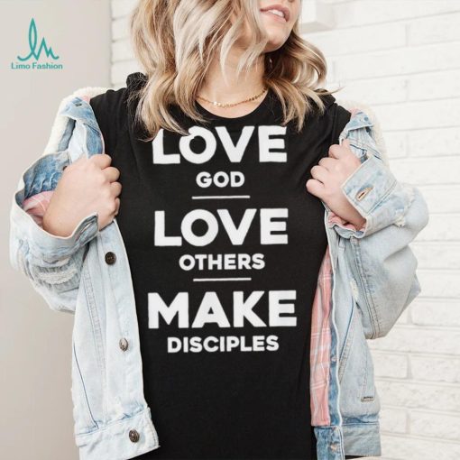 Official Love God Love Others And Make Disciples T Shirt