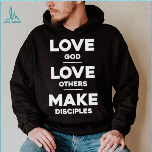 Official Love God Love Others And Make Disciples T Shirt