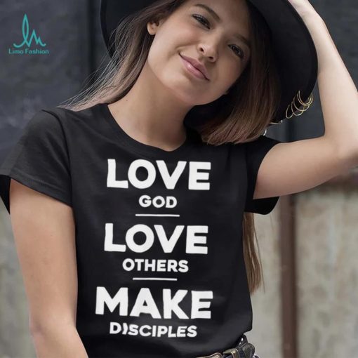 Official Love God Love Others And Make Disciples T Shirt