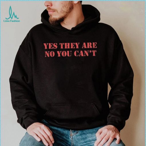 Official Yes They Are No You Can’t Shirt