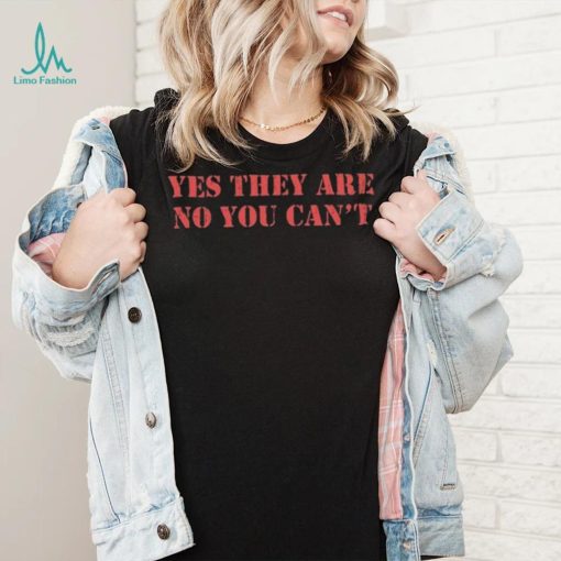 Official Yes They Are No You Can’t Shirt