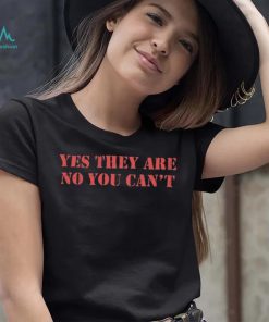 Official Yes They Are No You Can’t Shirt