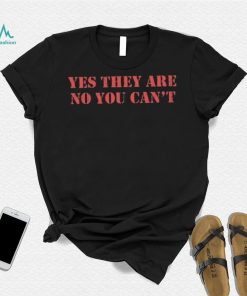 Official Yes They Are No You Can’t Shirt