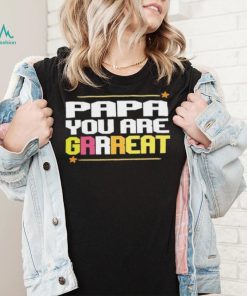 Papa you are grrreat Father’s Day T shirt