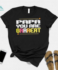 Papa you are grrreat Father’s Day T shirt