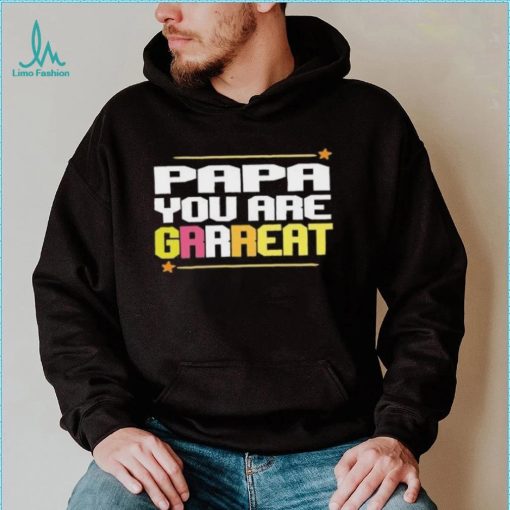 Papa you are grrreat Father’s Day T shirt