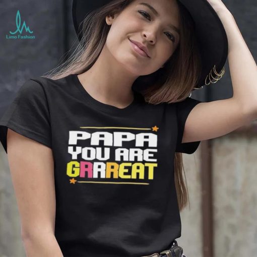 Papa you are grrreat Father’s Day T shirt