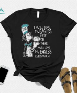 Philadelphia Eagles Dr.seuss I Will Love My Eagles Here Or There Shirt