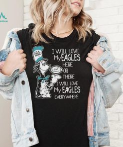 Philadelphia Eagles Dr.seuss I Will Love My Eagles Here Or There Shirt