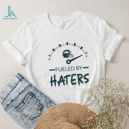 Philadelphia Eagles Fueled By Haters Shirt