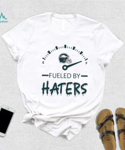 Philadelphia Eagles Fueled By Haters Shirt